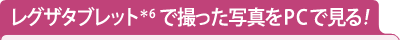 レグザタブレット＊6で撮った写真をPCで見る！