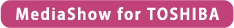 【MediaShow  for TOSHIBA】