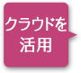 クラウドを活用