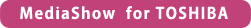 【MediaShow  for TOSHIBA】
