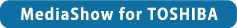 【MediaShow for TOSHIBA】