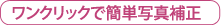ワンクリックで簡単写真補正