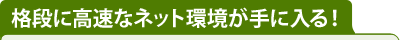 格段に高速なネット環境が手に入る！