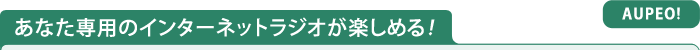 あなた専用のインターネットラジオが楽しめる！　【AUPEO!】
