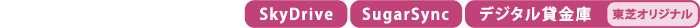 【SkyDrive】【SugarSync】【デジタル貸金庫[東芝オリジナル]】