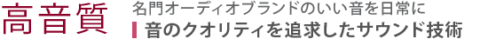 【高音質】名門オーディオブランドのいい音を日常に　音のクオリティを追求したサウンド技術