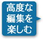 高度な編集を楽しむ