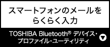 スマートフォンのメールをらくらく入力『TOSHIBA Bluetooth® デバイス・プロファイル・ユーティリティ』