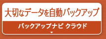 大切なデータを自動バックアップ『バックアップナビ クラウド』