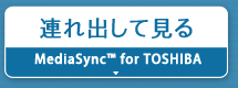 連れ出して見る『MediaSync™ for TOSHIBA』