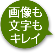 画像も文字もキレイ