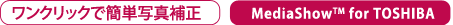 ワンクリックで簡単写真補正　MediaShow(TM) for TOSHIBA