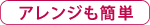 アレンジも簡単