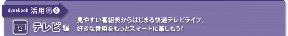 【dynabook 活用術(4)　テレビ編】見やすい番組表からはじまる快適テレビライフ。好きな番組をもっとスマートに楽しもう!