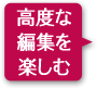 高度な編集を楽しむ
