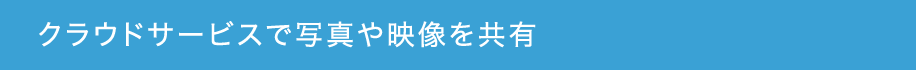 クラウドサービスで写真や映像を共有