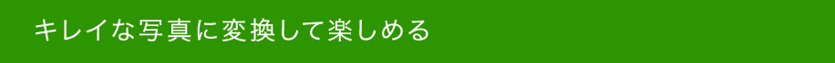 キレイな写真に変換して楽しめる