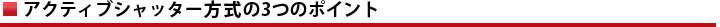 アクティブシャッター方式の3つのポイント