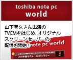 toshiba note pc world：山下智久さん出演のTVCMをはじめ、オリジナルスクリーンセーバーの配信を開始！