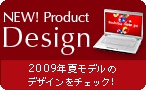 NEW! Product Design 2009年夏モデルのデザインをチェック！