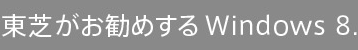 東芝がお勧めする Windows 8.