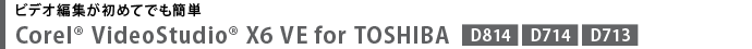 ビデオ編集が初めてでも簡単　Corel(R) VideoStudio(R) X6 VE for TOSHIBA[D814][D714][D713]