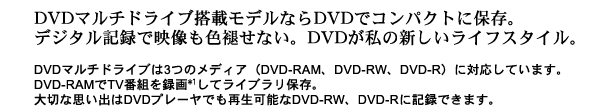 DVD}`hCuڃfȂDVDŃRpNgɕۑBfW^L^ŉfF򂹂ȂBDVD̐VCtX^CB@DVD}`hCu3̃fBAiDVD-RAMADVD-RWADVD-RjɑΉĂ܂BDVD-RAMTVԑg^*1ăCuۑB؂ȎvoDVDv[łĐ\DVD-RWADVD-RɋL^ł܂*2B