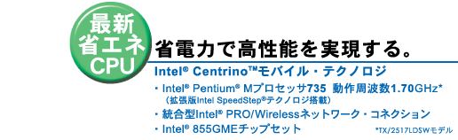 iŐVȃGlCPUj@ȓd͂ō\BIntel(R) Centrino(TM)oCEeNmW Intel(R) Pentium(R) M vZbT735@g1.70GHz igIntel SpeedStep(R)eNmWځj ^Intel(R) PRO/Wirelesslbg[NERlNV Intel(R) 855GME`bvZbg *TX/2517LDSWf
