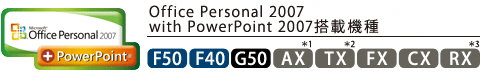 Office Personal 2007 with PowerPoint 2007搭載機種 [F50][F40][G50][AX＊1] [TX＊2] [FX] [CX] [RX＊3] 