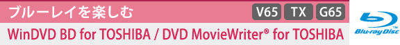 [ブルーレイを楽しむ]WinDVD BD for TOSHIBA / DVD MovieWriter(R) for TOSHIBA　[V65][TX][G65]