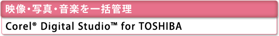 映像・写真・音楽を一括管理　Corel(R) Digital Studio(TM) for TOSHIBA 