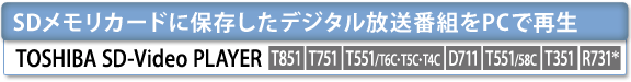 SDメモリカードに保存したデジタル放送番組をPCで再生　TOSHIBA SD-Video PLAYER　[T851][T751][T551/T6C・T5C・T4C][D711][T551/58C][T351][R731＊]