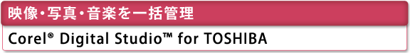 [映像・写真・音楽を一括管理]　Corel(R) Digital Studio(TM) for TOSHIBA 