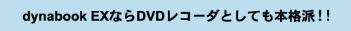 dynabook EX�Ȃ�DVD���R�[�_�Ƃ��Ă��{�i�h�I�I