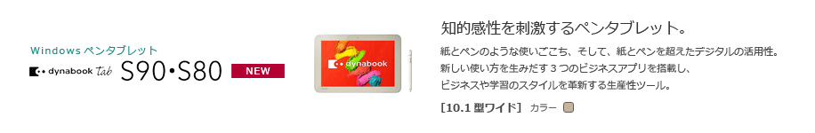 Windowsペンタブレット　dynabook Tab S90・S80　[10.1型ワイド] 知的感性を刺激するペンタブレット。