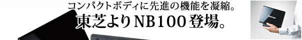 NB100イメージ：コンパクトボディに先進の機能を凝縮。東芝よりNB100登場。