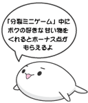 「分裂ミニゲーム」中にボクの好きな甘い物をくれるとボーナス点がもらえるよ