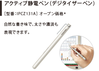 アクティブ静電ペン（デジタイザーペン）［型番：IPCZ131A］ オープン価格＊　自然な書き味で、太さや濃淡も表現できます。