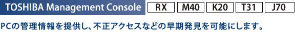 TOSHIBA Management Console[RX][M40][K20][T31][J70]FPC̊Ǘ񋟂AsANZXȂǂ̑\ɂ܂B