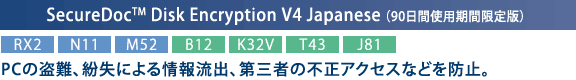 SecureDoc(TM) Disk Encryption V4 Japanese i90ԎgpԌŁj[RX2][N11][M52][B12][K32V][T43][J81]FPC̓Aɂ񗬏oAO҂̕sANZXȂǂh~B