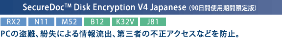 SecureDoc(TM) Disk Encryption V4 Japanese i90ԎgpԌŁj[RX2][N11][M52][B12][K32V][J81]FPC̓Aɂ񗬏oAO҂̕sANZXȂǂh~B