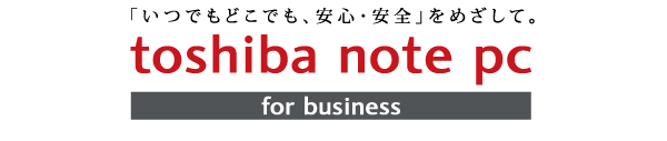 「いつでもどこでも、安心、安全」をめざして。toshiba note pc for business