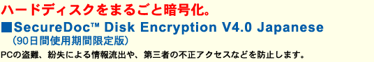 n[hfBXN܂邲ƈÍB SecureDoc(TM) Disk Encryption V4.0 Japanese i90ԎgpԌŁj@PC̓Aɂ񗬏oAO҂̕sANZXȂǂh~܂B