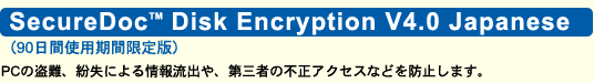 SecureDoc(TM) Disk Encryption V4.0 Japanese (90日間使用期間限定版):PCの盗難、紛失による情報流出や、第三者の不正アクセスなどを防止します。