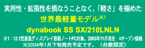 実用性・拡張性を損なうことなく、「軽さ」を極めた世界最軽量モデル※1　dynabook SS SX/210LNLN　*オープン価格　※2004年1月下旬発表予定です。（台数限定）