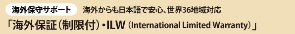 ［海外保守サポート］海外からも日本語で安心、世界36地域対応「海外保証（制限付）・ILW（International Limited Warranty）」