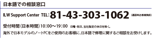 日本語での相談窓口　ILW Support Center TEL：81-43-303-1062（通話料お客様負担）