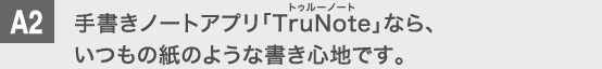 手書きノートアプリ「TruNote」なら、すぐに、簡単に手書きできます。