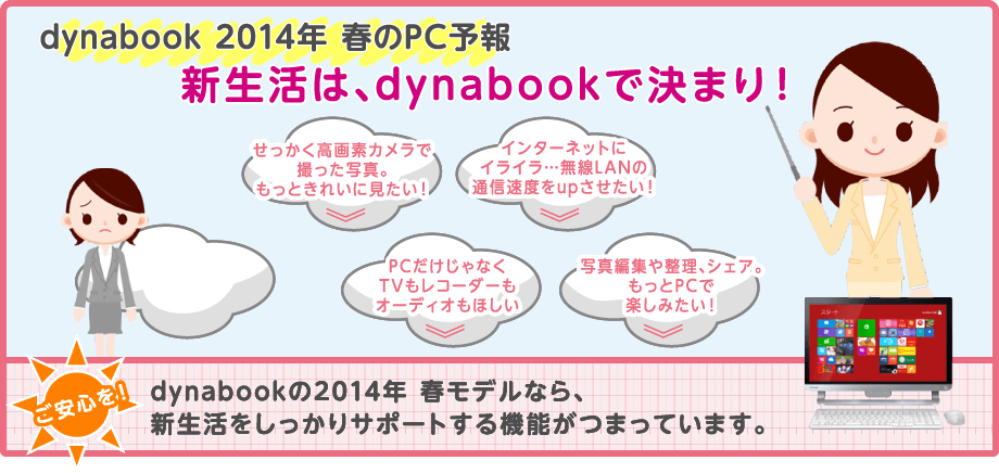 dynabookの2014年 春モデルなら、新生活をしっかりサポートする機能がつまっています
