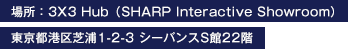 場所:3X3 Hub(SHARP Interactive Showroom) 東京都港区芝浦1-2-3 シーバンスS館22階
